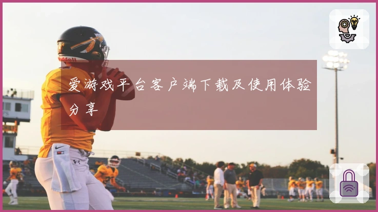 爱游戏平台客户端下载及使用体验分享